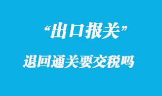 出口貨物退回通關要交稅嗎